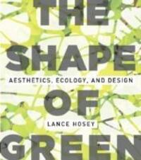 Cover: 9781610910323 | The Shape of Green | Aesthetics, Ecology, and Design | Lance Hosey