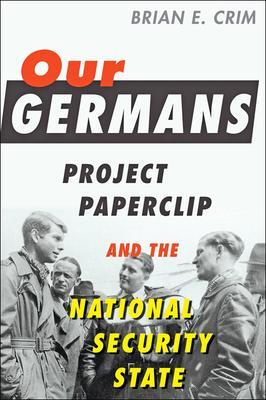 Cover: 9781421438184 | Our Germans: Project Paperclip and the National Security State | Crim