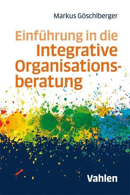 Cover: 9783800656172 | Einführung in die Integrative Organisationsberatung | Göschlberger