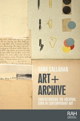 Cover: 9781526160287 | Art + Archive | Understanding the Archival Turn in Contemporary Art