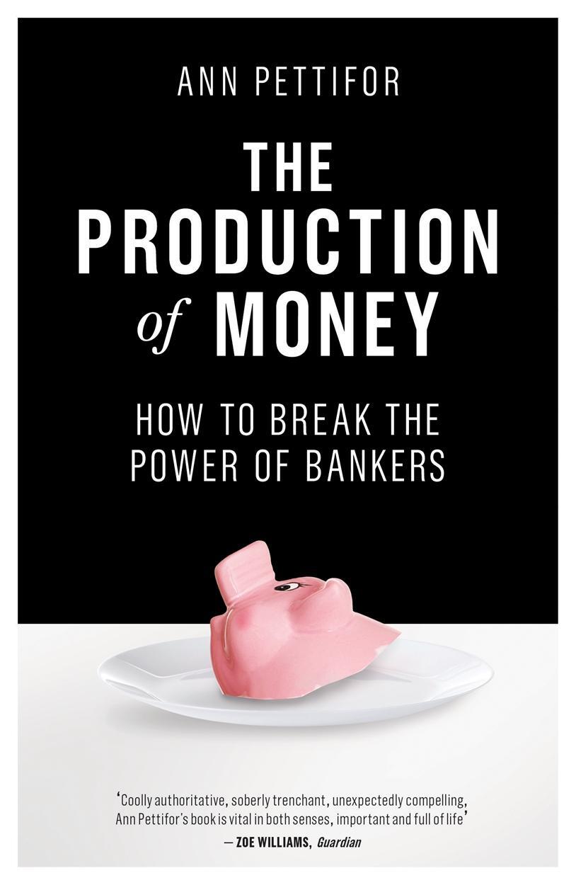 Cover: 9781786631350 | The Production of Money | How to Break the Power of Bankers | Pettifor