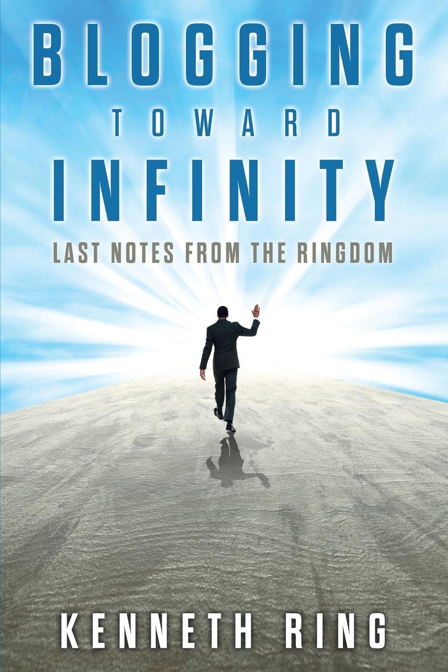 Cover: 9781627879996 | Blogging Toward Infinity | Last Notes from the Ringdom | Kenneth Ring