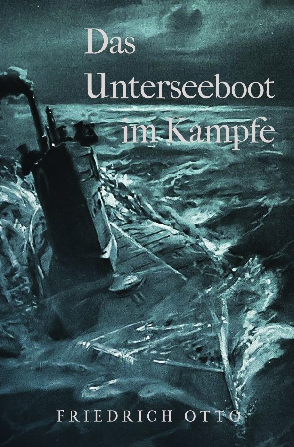 Cover: 9783750240377 | Das Unterseeboot im Kampfe | Friedrich Otto | Taschenbuch | 168 S.