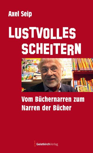 Cover: 9783946036258 | Lustvolles Scheitern | Vom Büchernarren zum Narren der Bücher | Seip