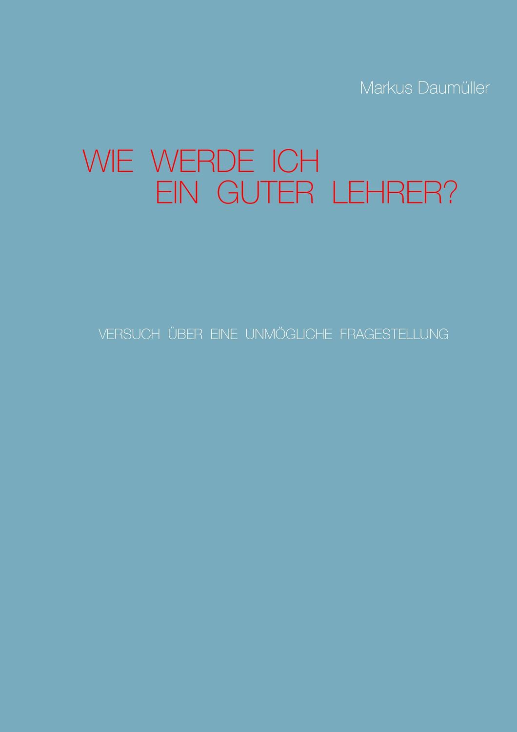 Cover: 9783740713249 | Wie werde ich ein guter Lehrer? | Markus Daumüller | Taschenbuch