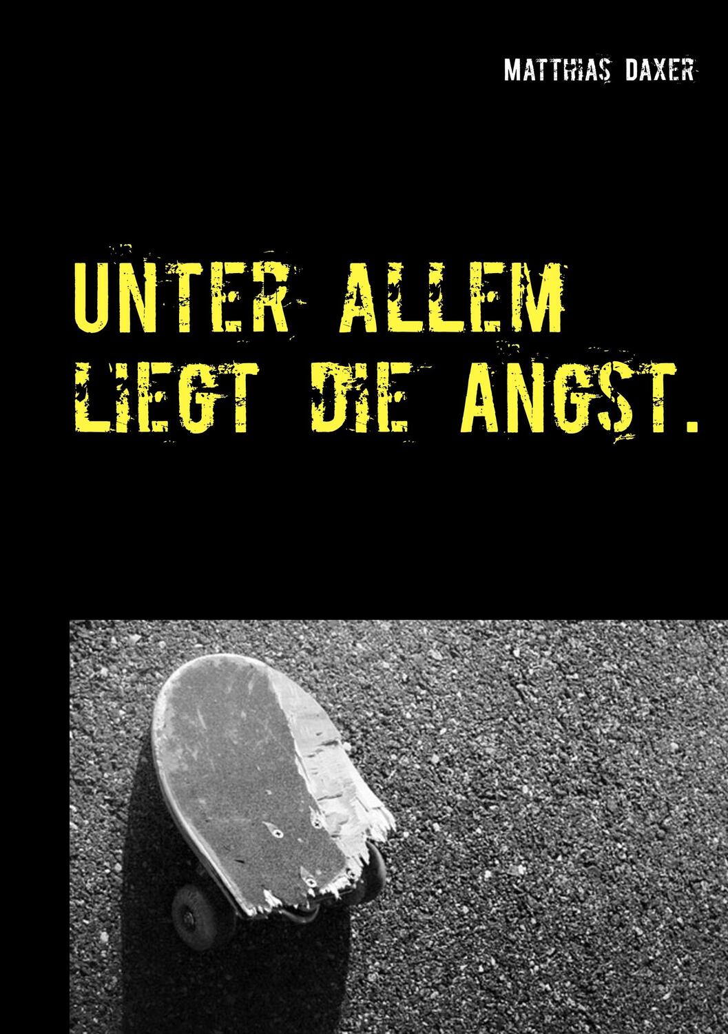Cover: 9783739232751 | Unter allem liegt die Angst. | Matthias Daxer | Taschenbuch | Deutsch