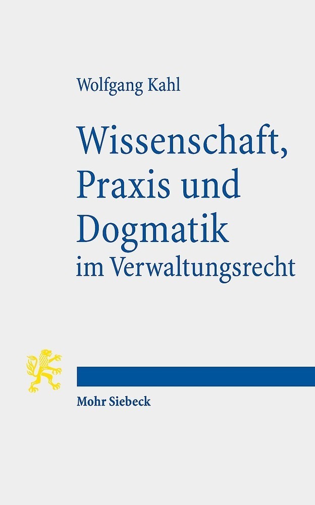 Cover: 9783161594601 | Wissenschaft, Praxis und Dogmatik im Verwaltungsrecht | Wolfgang Kahl