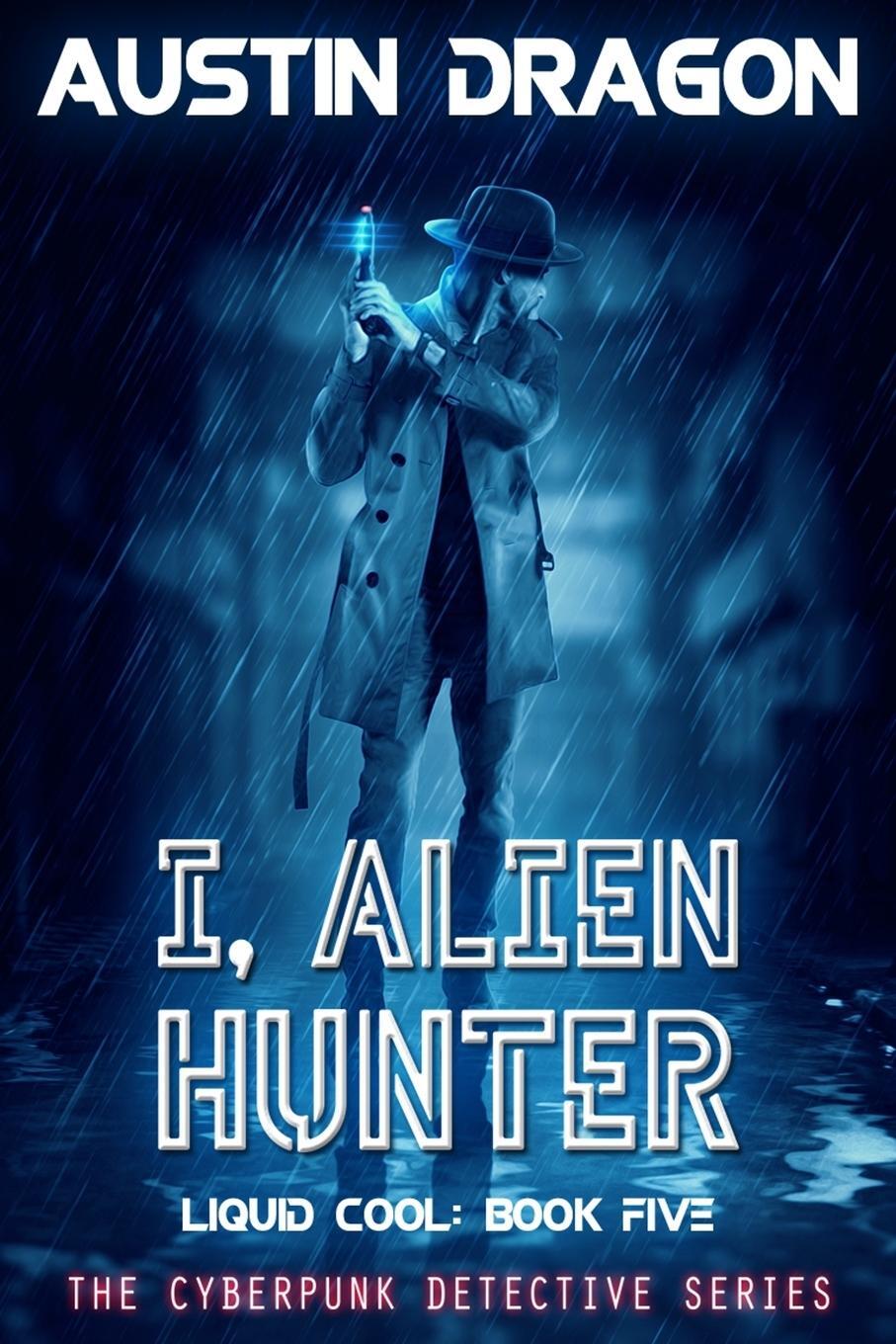 Cover: 9781946590589 | I, Alien Hunter (Liquid Cool, Book 5) | The Cyberpunk Detective Series