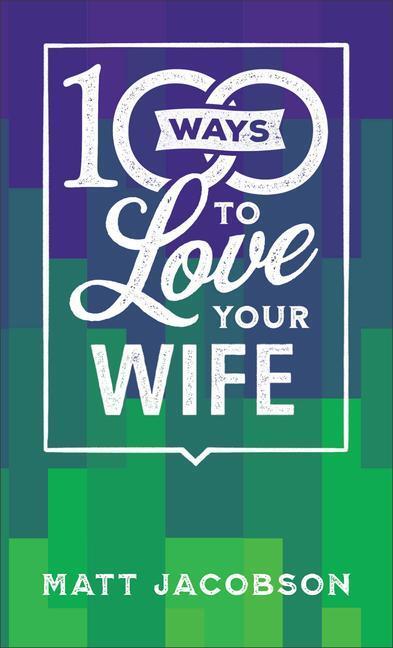Cover: 9780800742584 | 100 Ways to Love Your Wife - The Simple, Powerful Path to a Loving...
