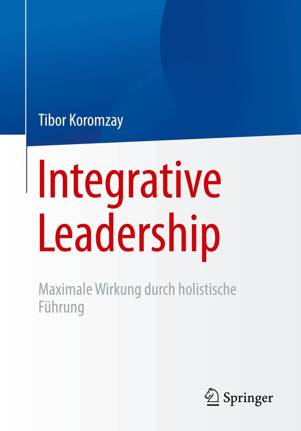 Cover: 9783662629727 | Integrative Leadership | Maximale Wirkung durch holistische Führung