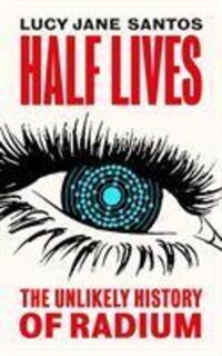 Cover: 9781785786075 | Half Lives | The Unlikely History of Radium | Lucy Jane Santos | Buch