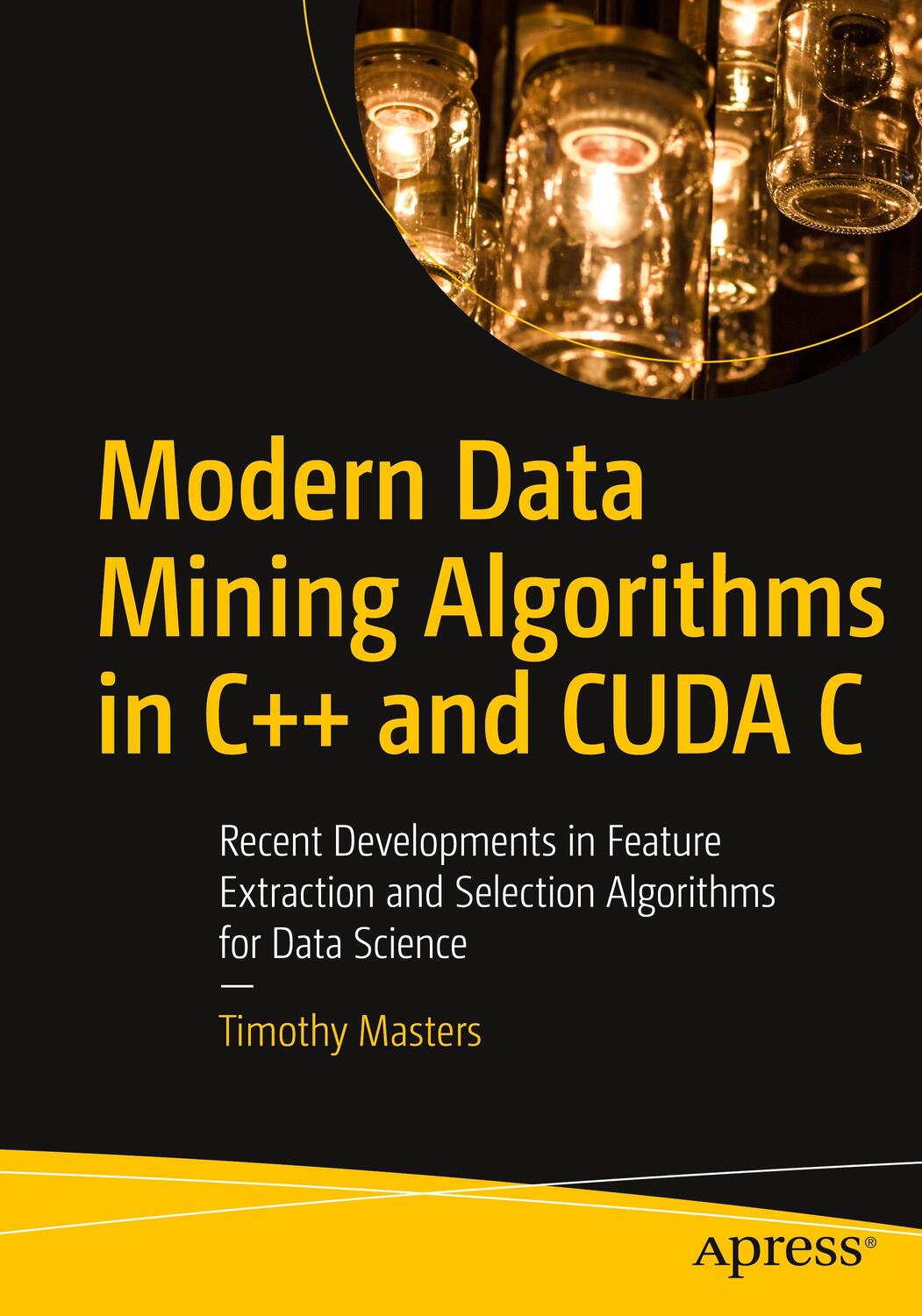 Cover: 9781484259870 | Modern Data Mining Algorithms in C++ and CUDA C | Timothy Masters