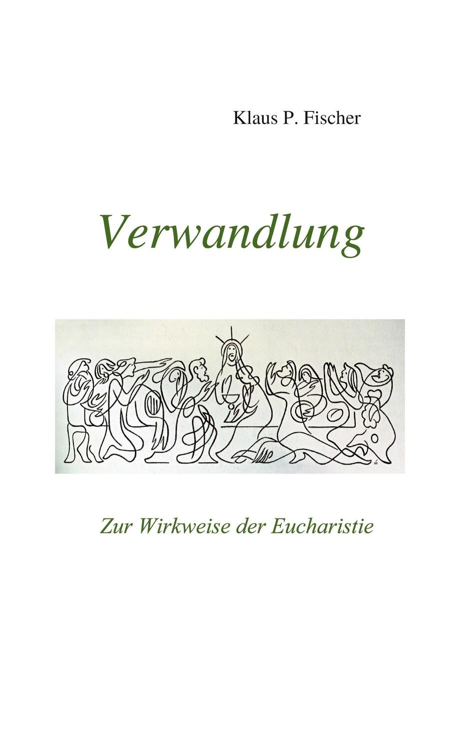 Cover: 9783754356623 | Verwandlung | Zur Wirkweise der Eucharistie | Klaus P. Fischer | Buch