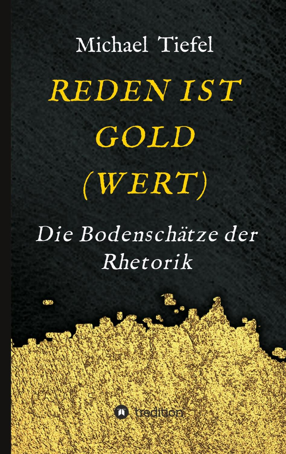 Cover: 9783347251120 | REDEN IST GOLD(WERT) | Die Bodenschätze der Rhetorik | Michael Tiefel