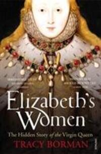 Cover: 9780099548621 | Elizabeth's Women | The Hidden Story of the Virgin Queen | Borman