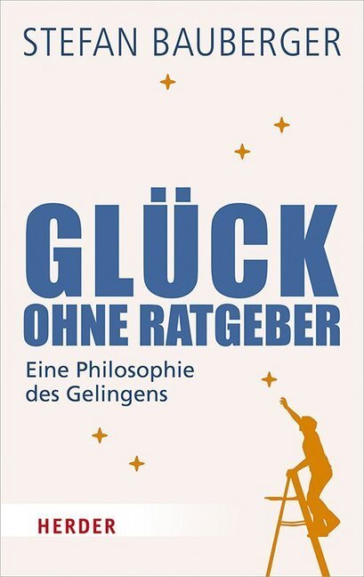 Cover: 9783451384486 | Glück ohne Ratgeber | Eine Philosophie des Gelingens | Bauberger