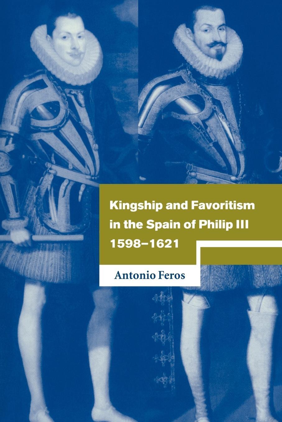 Cover: 9780521025324 | Kingship and Favoritism in the Spain of Philip III, 1598 1621 | Feros