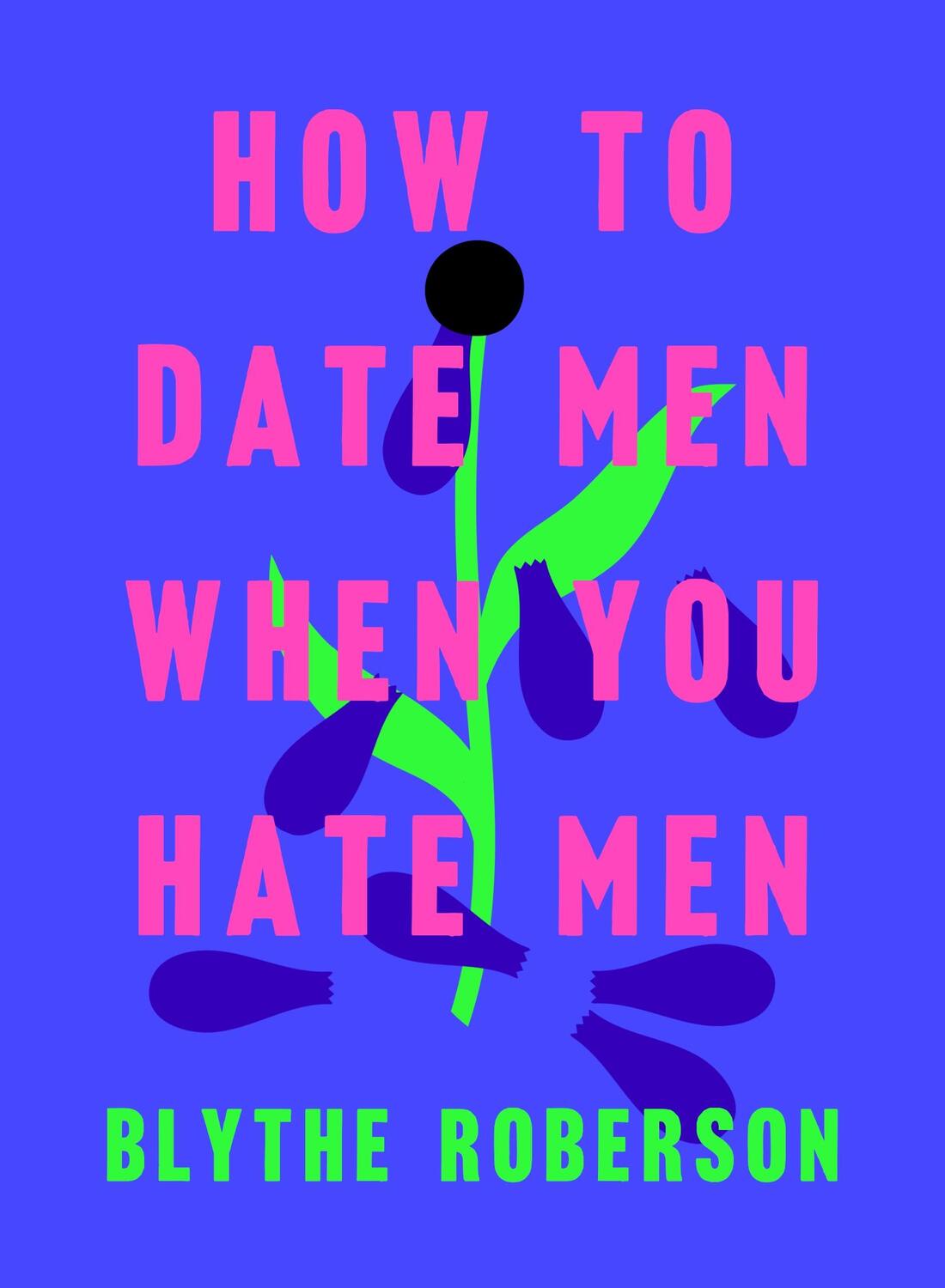 Cover: 9781250193421 | How to Date Men When You Hate Men | Blythe Roberson | Buch | Gebunden