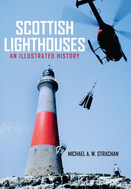 Cover: 9781445658391 | Scottish Lighthouses: An Illustrated History | Michael A. W. Strachan