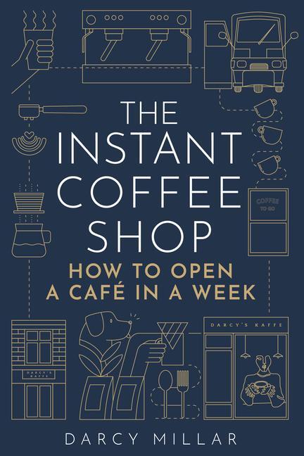 Cover: 9781786751287 | The Instant Coffee Shop | How to Open a Cafe in a Week | Darcy Millar