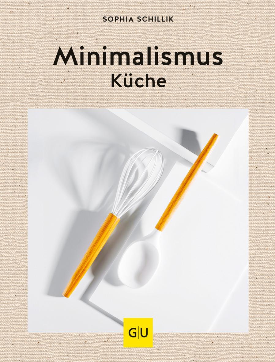 Cover: 9783833872365 | Minimalismus-Küche | Sophia Schillik | Buch | GU Themenkochbuch | 2019