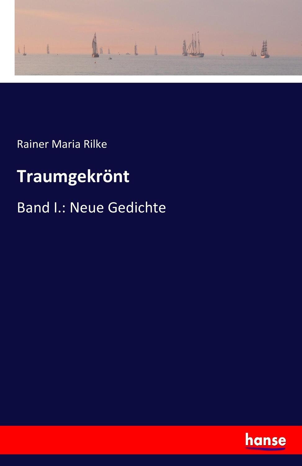 Cover: 9783743496170 | Traumgekrönt | Band I.: Neue Gedichte | Rainer Maria Rilke | Buch