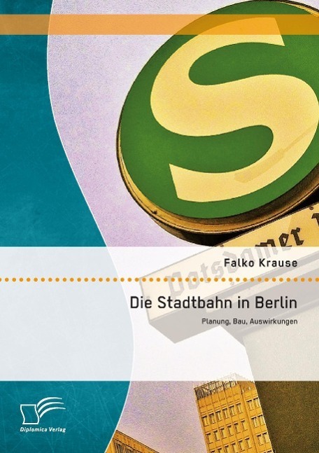 Cover: 9783958505469 | Die Stadtbahn in Berlin: Planung, Bau, Auswirkungen | Falko Krause