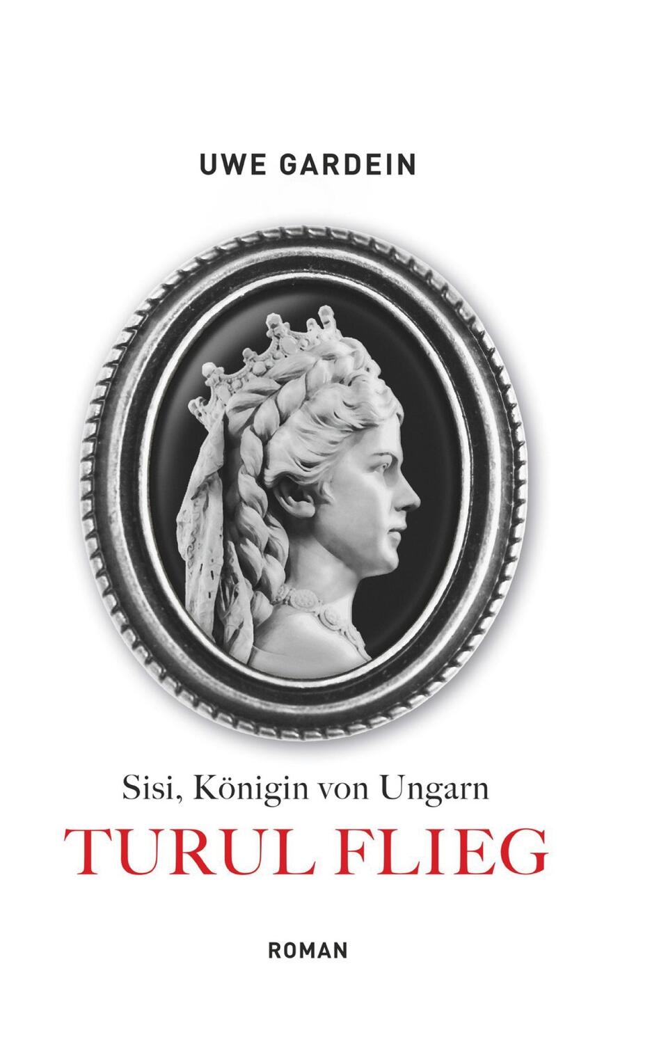 Cover: 9783744810548 | Turul fliegt | Sisi, Königin von Ungarn | Uwe Gardein | Taschenbuch
