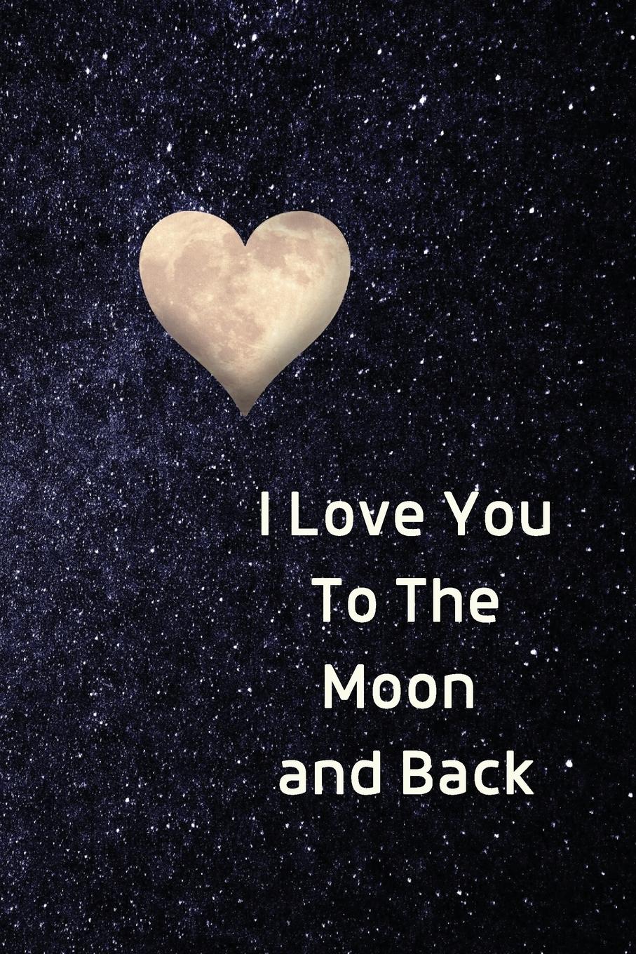 Cover: 9781989733172 | I Love You To The Moon And Back Notebook | Lined Journal Gift Book