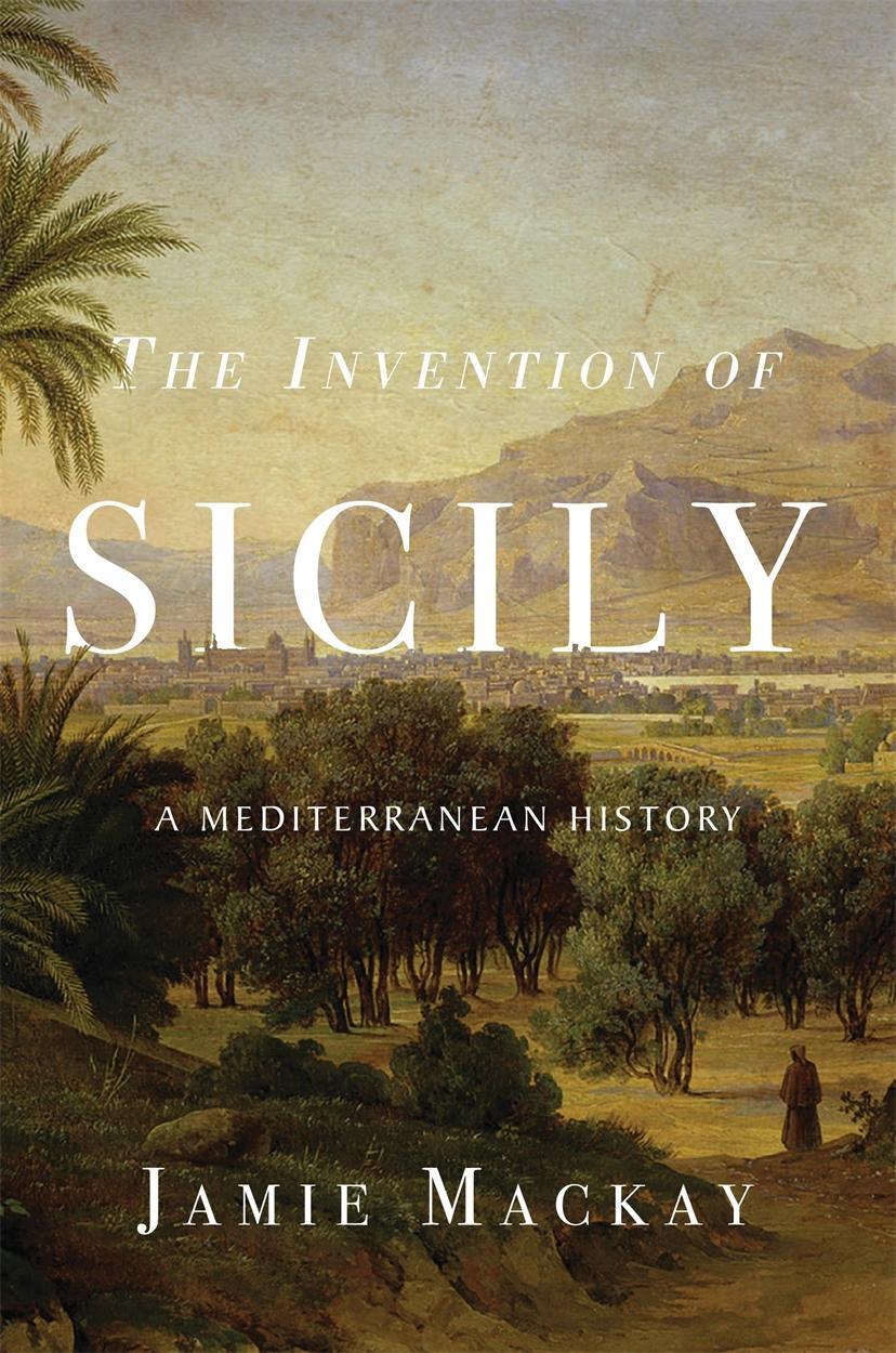 Cover: 9781786637734 | The Invention of Sicily | A Mediterranean History | Jamie Mackay
