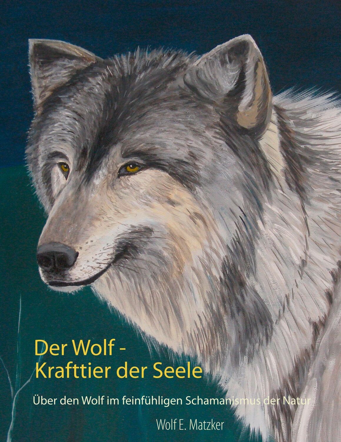 Cover: 9783735778604 | Der Wolf - Krafttier der Seele | Wolf E. Matzker | Taschenbuch | 2017