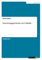 Cover: 9783656340263 | Entstehungsgeschichte des Fußballs | Daniel Albers | Taschenbuch