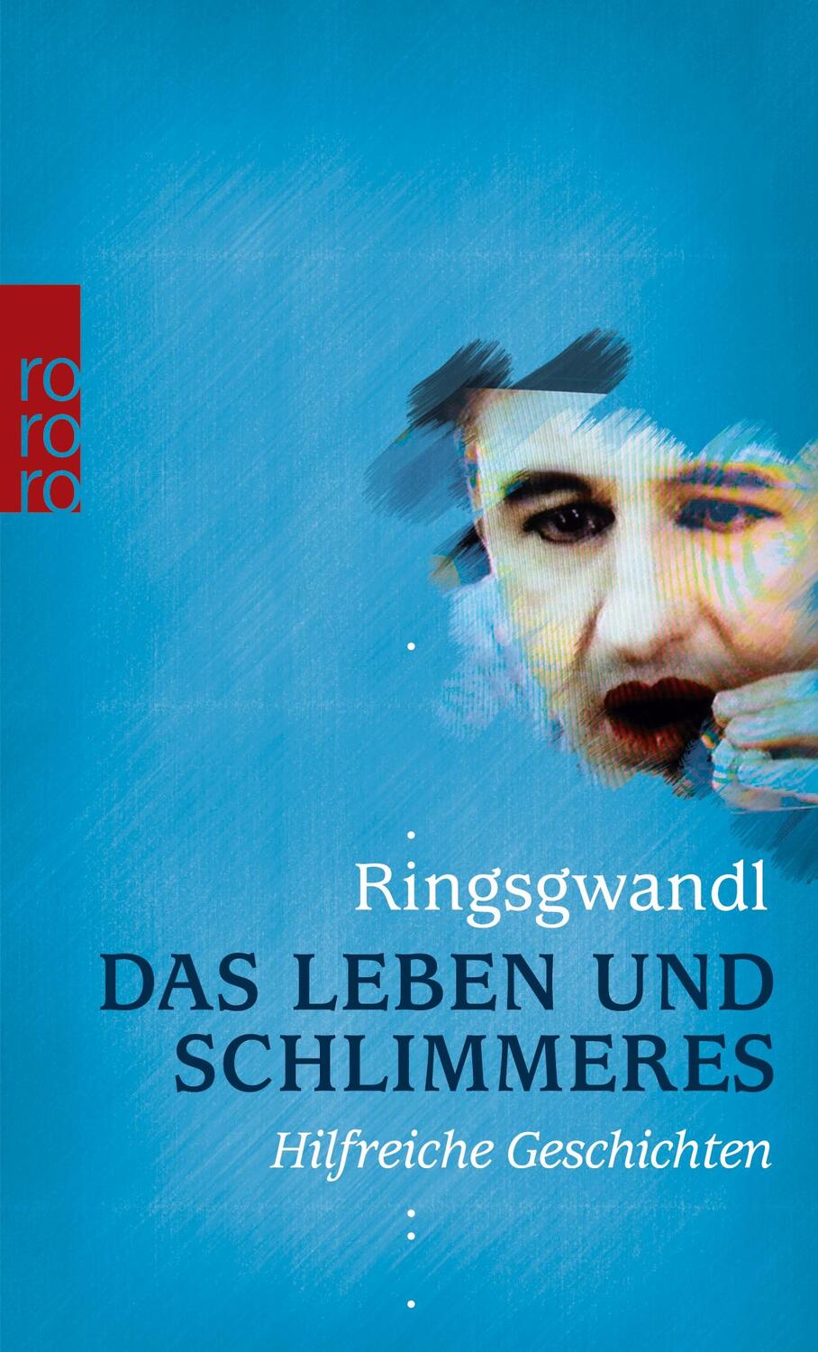 Cover: 9783499627538 | Das Leben und Schlimmeres | Hilfreiche Geschichten | Georg Ringsgwandl