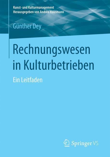 Cover: 9783658175337 | Rechnungswesen in Kulturbetrieben | Ein Leitfaden | Günther Dey | Buch