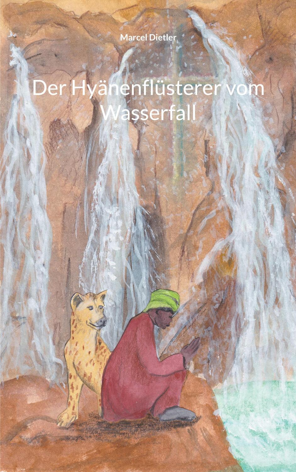 Cover: 9783754337158 | Der Hyänenflüsterer vom Wasserfall | Marcel Dietler | Taschenbuch