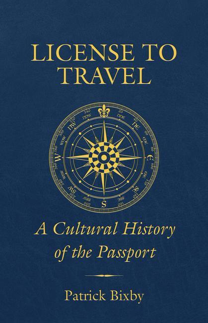 Cover: 9780520375857 | License to Travel | A Cultural History of the Passport | Patrick Bixby