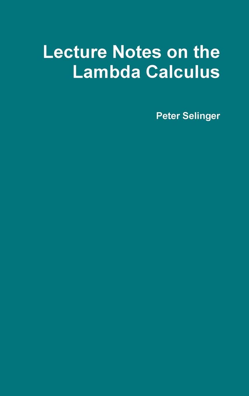 Cover: 9780359158850 | Lecture Notes on the Lambda Calculus | Peter Selinger | Buch | 2018