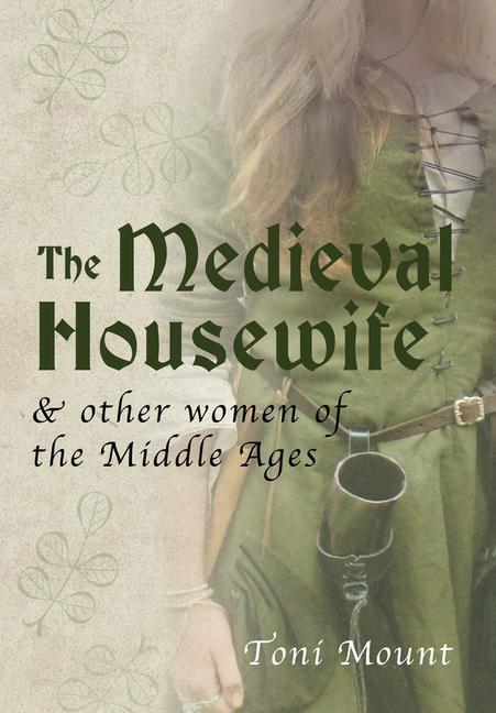 Cover: 9781445643700 | The Medieval Housewife: &amp; Other Women of the Middle Ages | Toni Mount