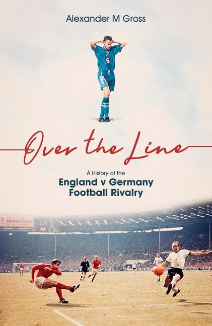 Cover: 9781801501682 | Over the Line | A History of the England v Germany Football Rivalry