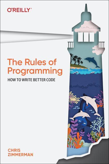 Cover: 9781098133115 | The Rules of Programming | How to Write Better Code | Chris Zimmerman