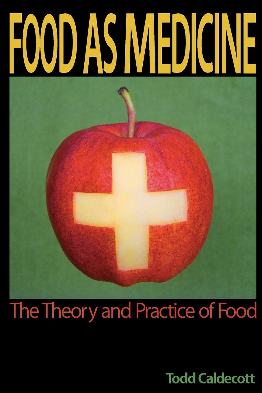 Cover: 9780986893506 | Food as Medicine | The Theory and Practice of Food | Todd Caldecott