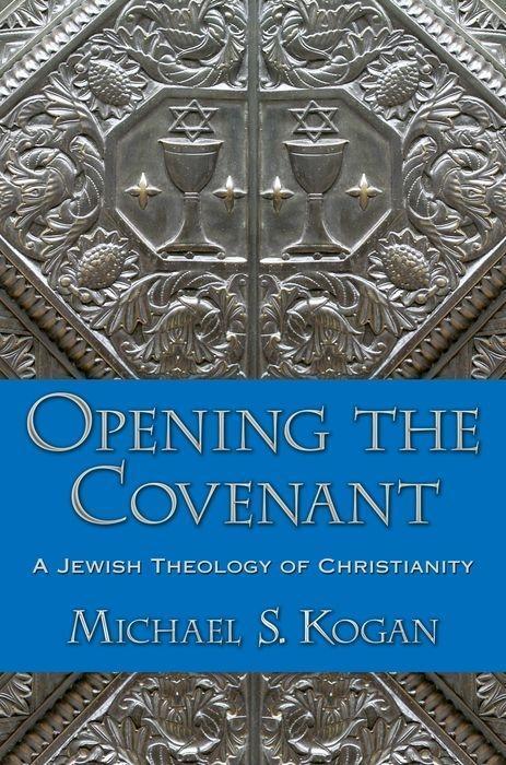 Cover: 9780199926206 | Opening the Covenant | A Jewish Theology of Christianity | Kogan