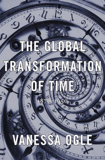 Cover: 9780674286146 | The Global Transformation of Time | 1870-1950 | Vanessa Ogle | Buch