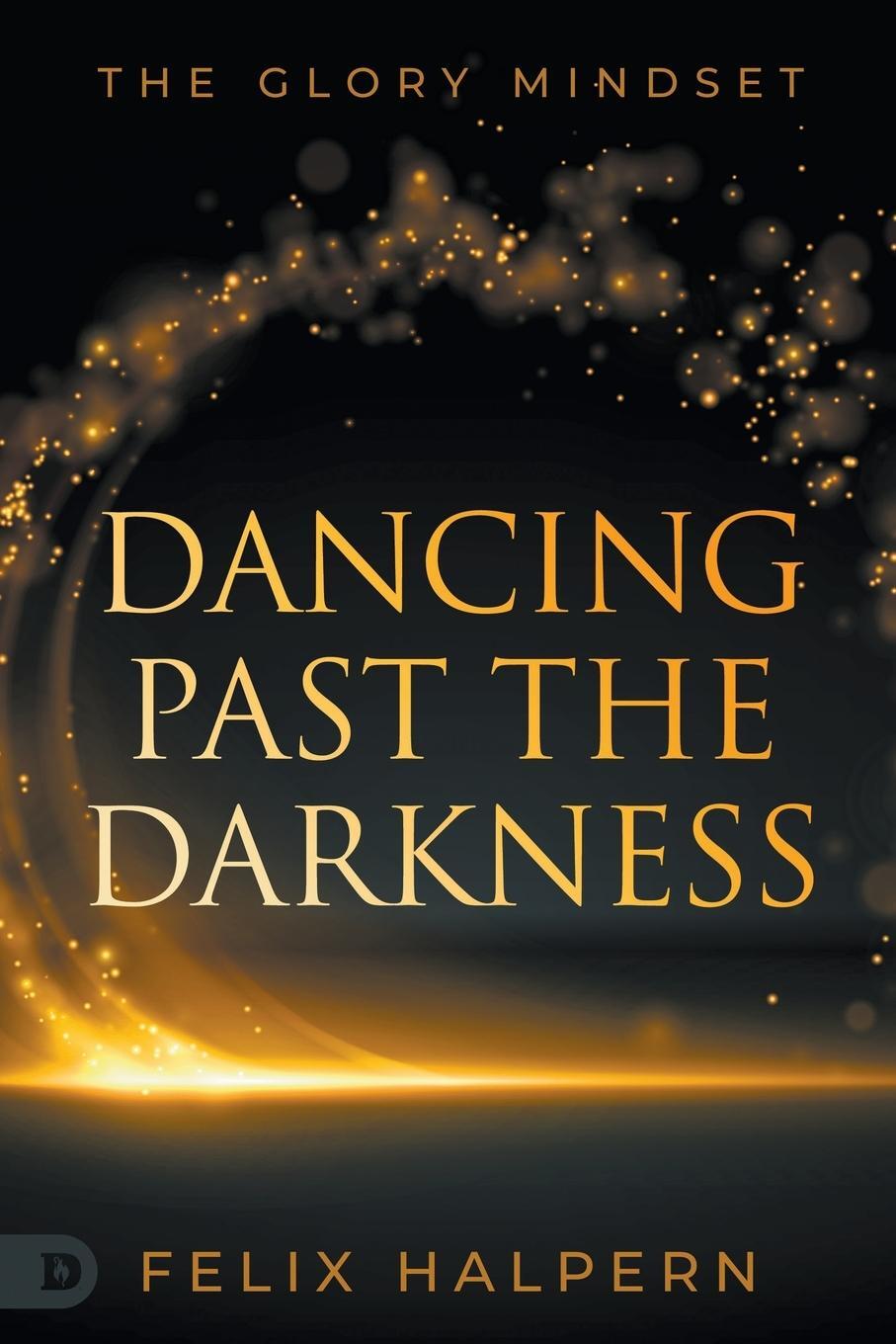 Cover: 9780768474237 | Dancing Past the Darkness | The Glory Mindset | Felix Halpern | Buch