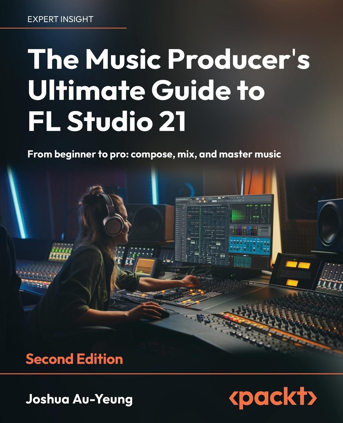 Cover: 9781837631650 | The Music Producer's Ultimate Guide to FL Studio 21 - Second Edition