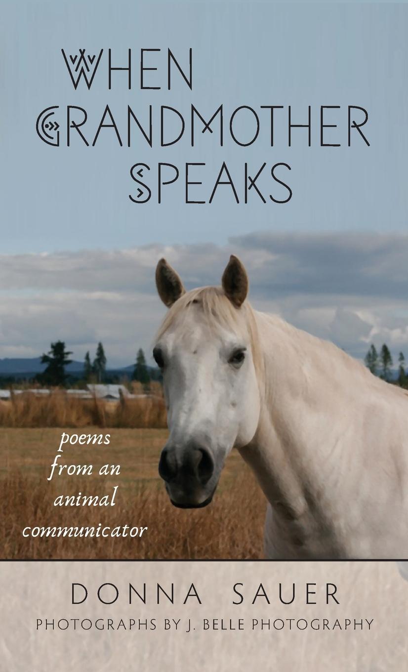 Cover: 9780578333816 | When Grandmother Speaks | poems from an animal communicator | Sauer
