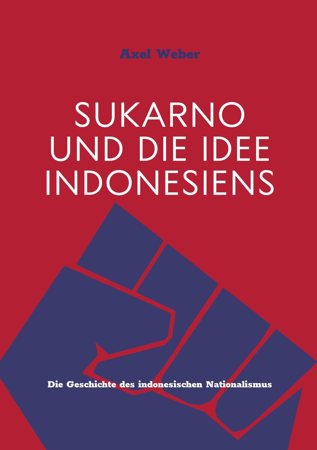 Cover: 9783752605969 | Sukarno und die Idee Indonesiens | Axel Weber | Taschenbuch