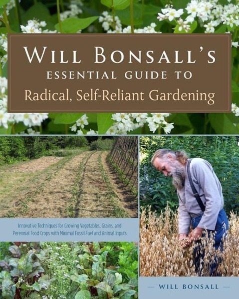 Cover: 9781603584425 | Will Bonsall's Essential Guide to Radical, Self-Reliant Gardening