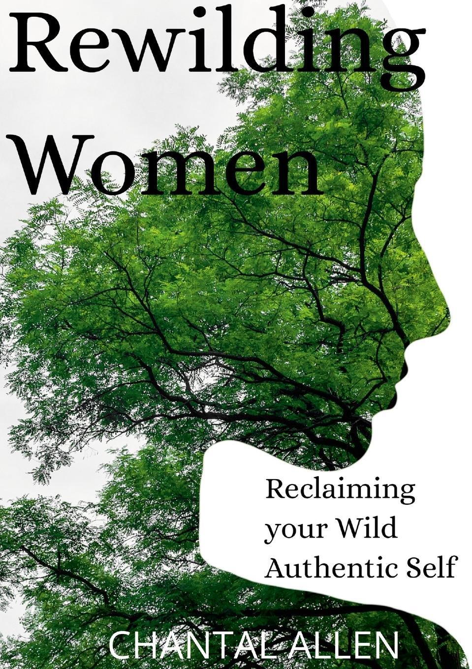 Cover: 9781716487767 | ReWilding Women | Reclaiming your Wild Authentic Self | Chantal Allen