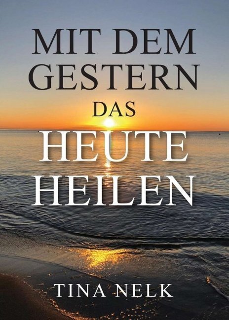 Cover: 9783749721610 | Mit dem Gestern das Heute heilen | Tina Nelk | Taschenbuch | 132 S.